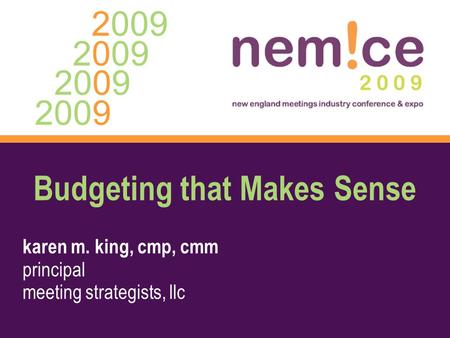2009 Budgeting that Makes Sense karen m. king, cmp, cmm principal meeting strategists, llc.