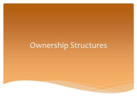 Ownership Structures.  Sole proprietorship  Partnership  Corporation  LLC Types of Business Ownership.