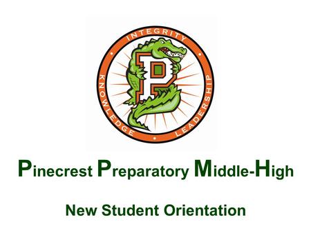 P inecrest P reparatory M iddle- H igh New Student Orientation.