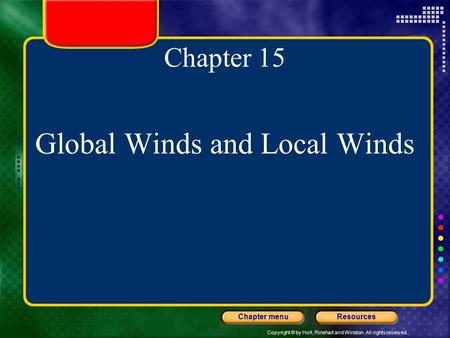 Copyright © by Holt, Rinehart and Winston. All rights reserved. ResourcesChapter menu Chapter 15 Global Winds and Local Winds.