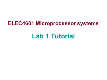 ELEC4601 Microprocessor systems Lab 1 Tutorial. Teaching Assistants Office Hours  Khadim DiaTBAkdia Vahidin Aki JupicAP332 Tuesday.