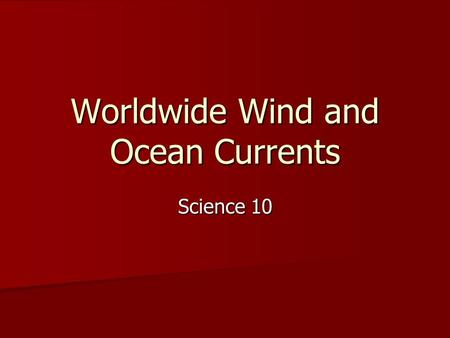 Worldwide Wind and Ocean Currents Science 10. Global Warming and Cooling of Air Air is warmest at the equator and coolest at poles Air is warmest at the.