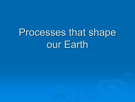 Processes that shape our Earth. Revolution and Rotation.