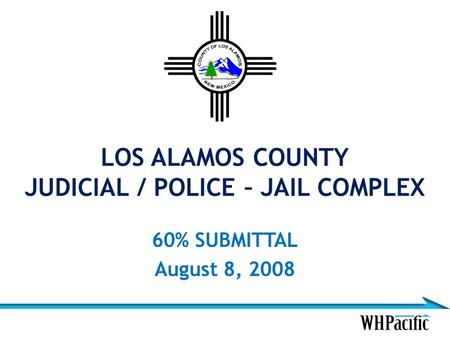 LOS ALAMOS COUNTY JUDICIAL / POLICE – JAIL COMPLEX 60% SUBMITTAL August 8, 2008.