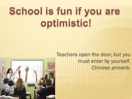 Teachers open the door, but you must enter by yourself. Chinese proverb.