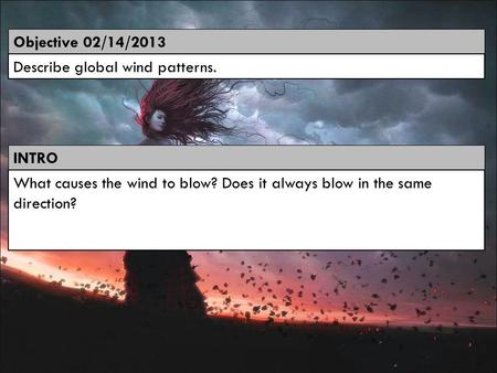 Objective 02/14/2013 Describe global wind patterns. INTRO