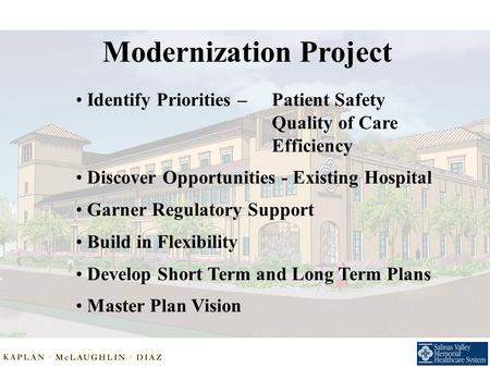 Modernization Project Identify Priorities – Patient Safety Quality of Care Efficiency Discover Opportunities - Existing Hospital Garner Regulatory Support.