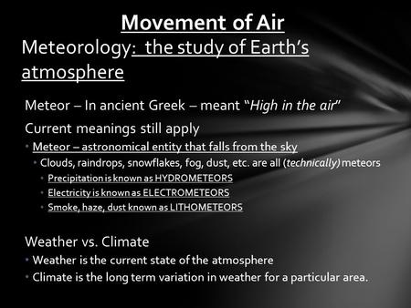 Meteorology: the study of Earth’s atmosphere Meteor – In ancient Greek – meant “High in the air” Current meanings still apply Meteor – astronomical entity.