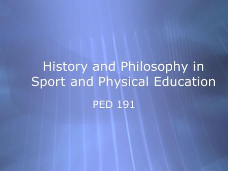 History and Philosophy in Sport and Physical Education PED 191.