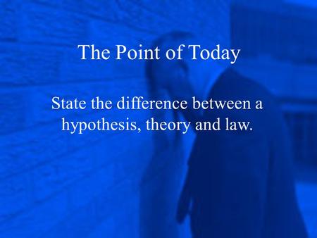 State the difference between a hypothesis, theory and law.