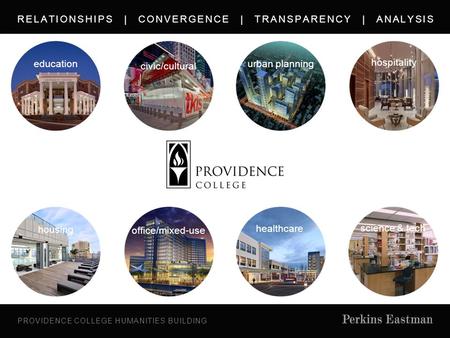 PROVIDENCE COLLEGE HUMANITIES BUILDING civic/cultural urban planning science & tech healthcare hospitality housing RELATIONSHIPS | CONVERGENCE | TRANSPARENCY.
