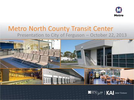 Metro North County Transit Center Presentation to City of Ferguson – October 22, 2013.