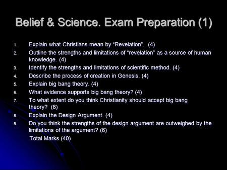 Belief & Science. Exam Preparation (1) 1. Explain what Christians mean by “Revelation”. (4) 2. Outline the strengths and limitations of “revelation” as.