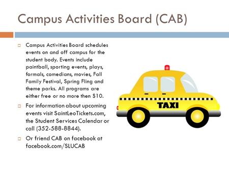 Campus Activities Board (CAB)  Campus Activities Board schedules events on and off campus for the student body. Events include paintball, sporting events,