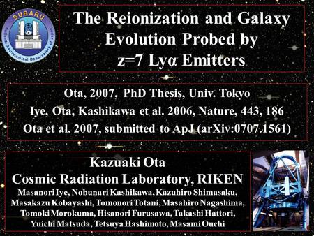 The Reionization and Galaxy Evolution Probed by z=7 Lyα Emitters Ota, 2007, PhD Thesis, Univ. Tokyo Iye, Ota, Kashikawa et al. 2006, Nature, 443, 186 Ota.