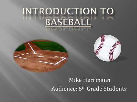 Mike Herrmann Audience: 6 th Grade Students  Major league baseball is composed of two leagues  National League - 1876 - present  American League –