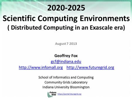 Https://portal.futuregrid.org 2020-2025 Scientific Computing Environments ( Distributed Computing in an Exascale era) August 7 2013 Geoffrey Fox