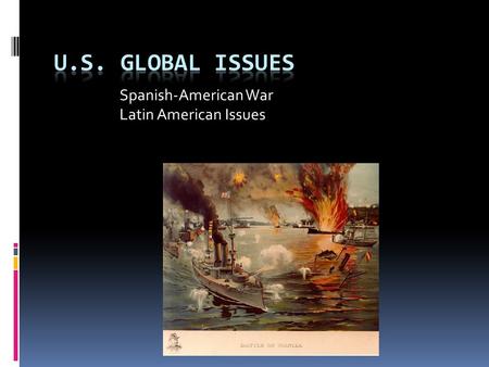 Spanish-American War Latin American Issues. Spanish-American War  1868 Series of Cuban revolts (Jose Marti)  Americans sympathetic  Because similar.