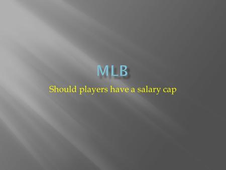 Should players have a salary cap.  Will MLB ever have a Salary Cap? Not while Bud Selig holds the commissioner's chair. In 1994, owner's were trying.