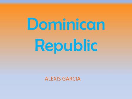 Dominican Republic ALEXIS GARCIA. This is the Caribbean's Island Dominican Republic.