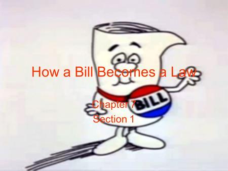 How a Bill Becomes a Law Chapter 7 Section 1.