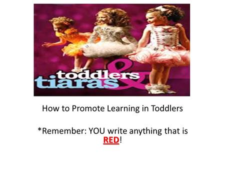 How to Promote Learning in Toddlers RED *Remember: YOU write anything that is RED!