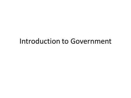 Introduction to Government. Why do we need a government? What does a government do? What are citizens? What are the responsibilities of a citizen? What.