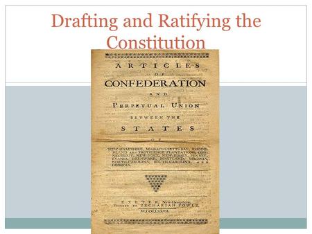 Drafting and Ratifying the Constitution. Constitutional Convention Meeting to build unity among the 13 former colonies. Main objective was to strengthen.