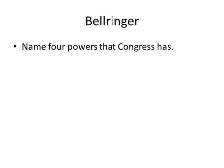 Bellringer Name four powers that Congress has.. Thinking it through Why do you think the position of Chairman of the Rules committee is a powerful one?