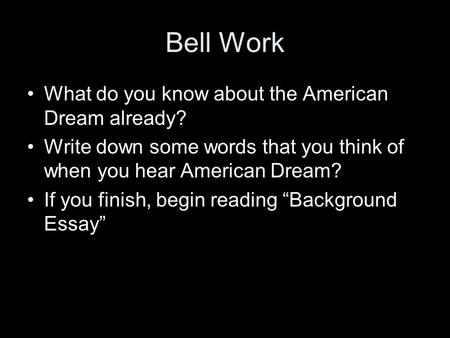 Bell Work What do you know about the American Dream already? Write down some words that you think of when you hear American Dream? If you finish, begin.