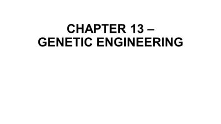 CHAPTER 13 – GENETIC ENGINEERING