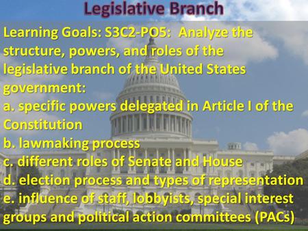 Learning Goals: S3C2-PO5: Analyze the structure, powers, and roles of the legislative branch of the United States government: a. specific powers delegated.