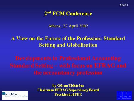 Slide 1 2 nd FCM Conference Athens, 22 April 2002 A View on the Future of the Profession: Standard Setting and Globalisation Developments in Professional.