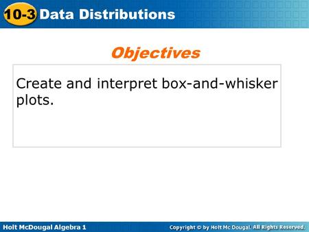 Objectives Create and interpret box-and-whisker plots.