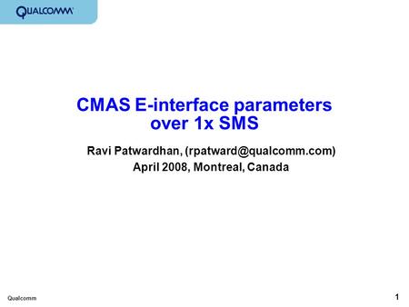 Qualcomm 1 CMAS E-interface parameters over 1x SMS Ravi Patwardhan, April 2008, Montreal, Canada.