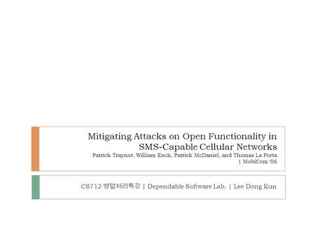 Mitigating Attacks on Open Functionality in SMS-Capable Cellular Networks Patrick Traynor, William Enck, Patrick McDaniel, and Thomas La Porta | MobiCom.