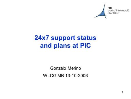 1 24x7 support status and plans at PIC Gonzalo Merino WLCG MB 13-10-2006.