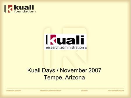 Kuali Days / November 2007 Tempe, Arizona. Kuali Research Administration Proposal Budget Module Presented by: Rhonda Dwyer, The University of Arizona.