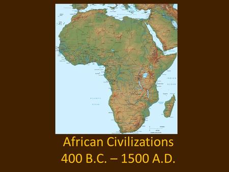 African Civilizations 400 B.C. – 1500 A.D.