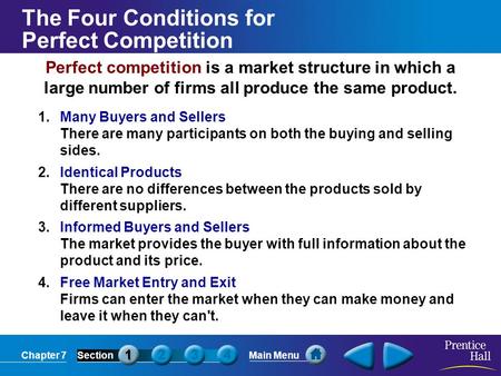 Chapter 7SectionMain Menu Perfect competition is a market structure in which a large number of firms all produce the same product. 1. Many Buyers and Sellers.