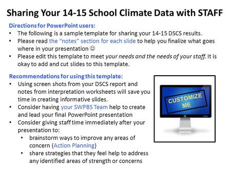 Sharing Your 14-15 School Climate Data with STAFF Directions for PowerPoint users: The following is a sample template for sharing your 14-15 DSCS results.