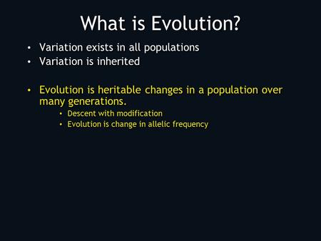 What is Evolution? Variation exists in all populations Variation is inherited Evolution is heritable changes in a population over many generations. Descent.
