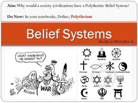 Belief Systems Aim: Why would a society (civilization) have a Polytheistic Belief System? Do Now: In your notebooks, Define; Polytheism Mr. BETA.