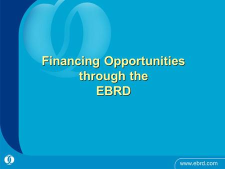 Financing Opportunities through the EBRD. What is the EBRD?