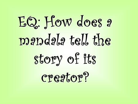 EQ: How does a mandala tell the story of its creator?
