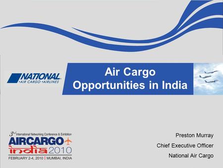 TITLE NAME Air Cargo Opportunities in India Preston Murray Chief Executive Officer National Air Cargo.