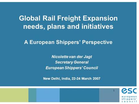 1 Global Rail Freight Expansion needs, plans and initiatives A European Shippers’ Perspective Nicolette van der Jagt Secretary General European Shippers’