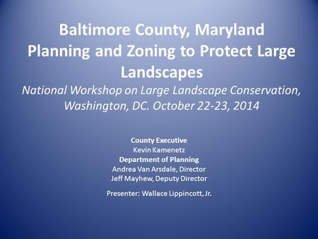 Baltimore County, Maryland Planning and Zoning to Protect Large Landscapes National Workshop on Large Landscape Conservation, Washington, DC. October 22-23,
