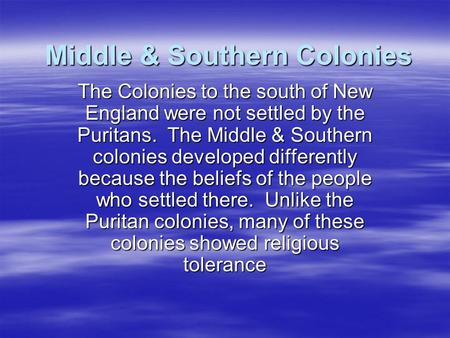 Middle & Southern Colonies The Colonies to the south of New England were not settled by the Puritans. The Middle & Southern colonies developed differently.