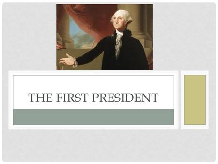 THE FIRST PRESIDENT. WHAT TO LOOK FOR 4 BIG Moments Set up Supreme Court Established National Bank Political Parties Emerge Washington gives parting advice.
